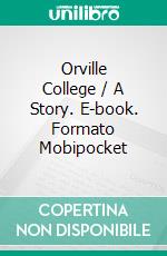 Orville College / A Story. E-book. Formato Mobipocket ebook di Mrs. Henry Wood