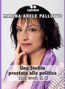 Una stellin prestata alla politica nel web 2.0. E-book. Formato EPUB ebook di MARINA ADELE PALLOTTO