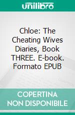 Chloe: The Cheating Wives Diaries, Book THREE. E-book. Formato EPUB ebook