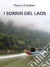 I Sorrisi del LaosUn incontro con le tribù del Mekong. E-book. Formato EPUB ebook di Francis Calsolaro