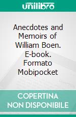 Anecdotes and Memoirs of William Boen. E-book. Formato Mobipocket ebook di William Boen