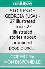 STORIES OF GEORGIA (USA) - 27 illustrated stories27 illustrated stories about prominent people and events in the History of the State of Georgia. E-book. Formato PDF ebook