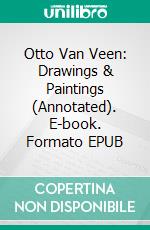 Otto Van Veen: Drawings & Paintings (Annotated). E-book. Formato EPUB ebook di Raya Yotova