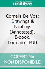 Cornelis De Vos: Drawings & Paintings (Annotated). E-book. Formato EPUB ebook