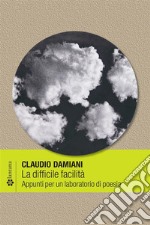 La difficile facilitàAppunti per un laboratorio di poesia. E-book. Formato PDF ebook