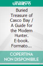 Buried Treasure of Casco Bay / A Guide for the Modern Hunter. E-book. Formato Mobipocket