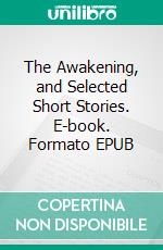 The Awakening, and Selected Short Stories. E-book. Formato EPUB ebook