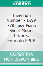 Invention Number 7 BWV 778 Easy Piano Sheet Music. E-book. Formato EPUB ebook di Silvertonalities