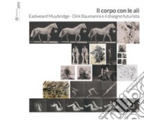 Il corpo con le ali. Eadweard Muybridge, Dirk Baumanns e il disegno futurista. E-book. Formato PDF ebook di Giancarlo Carpi