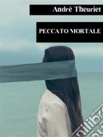 Peccato mortale. E-book. Formato EPUB ebook di André Theuriet