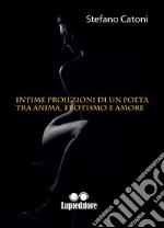 Intime proiezioni di un poeta tra anima, erotismo e amore. E-book. Formato EPUB ebook