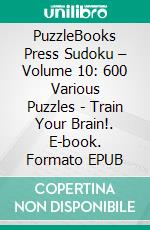 PuzzleBooks Press Sudoku – Volume 10: 600 Various Puzzles - Train Your Brain!. E-book. Formato Mobipocket ebook di PuzzleBooks Press