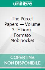 The Purcell Papers — Volume 3. E-book. Formato Mobipocket ebook di Joseph Sheridan Le Fanu