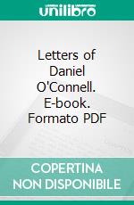 Letters of Daniel O'Connell. E-book. Formato PDF ebook