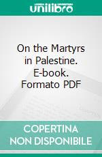 On the Martyrs in Palestine. E-book. Formato PDF ebook