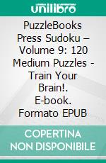 PuzzleBooks Press Sudoku – Volume 9: 120 Medium Puzzles - Train Your Brain!. E-book. Formato Mobipocket ebook di PuzzleBooks Press