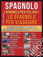 Spagnolo ( Spagnolo Per Italiani )  Lo Spagnolo Per Viaggiare: Un pratico libro Italiano/Spagnolo con 400 frasi essenziali in Spagnolo per principianti e viaggiatori. E-book. Formato EPUB ebook