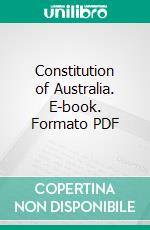 Constitution of Australia. E-book. Formato PDF ebook di Parliment of the United Kingdom