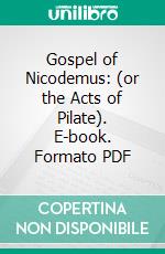 Gospel of Nicodemus: (or the Acts of Pilate). E-book. Formato PDF ebook