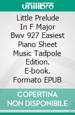 Little Prelude In F Major Bwv 927 Easiest Piano Sheet Music Tadpole Edition. E-book. Formato EPUB ebook di Silvertonalities