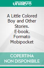 A Little Colored Boy and Other Stories. E-book. Formato EPUB ebook di Methodist Book Concern