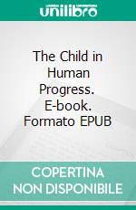 The Child in Human Progress. E-book. Formato Mobipocket ebook di George Henry Payne