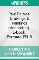 Paul De Vos: Drawings & Paintings (Annotated). E-book. Formato EPUB ebook di Raya Yotova