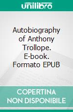 Autobiography of Anthony Trollope. E-book. Formato EPUB ebook