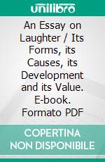 An Essay on Laughter / Its Forms, its Causes, its Development and its Value. E-book. Formato Mobipocket ebook di James Sully