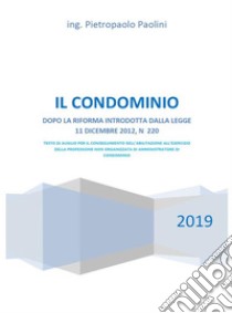 Il Condominio (2019)DOPO LA RIFORMA INTRODOTTA DALLA LEGGE 11 DICEMBRE 2012, N 220. E-book. Formato PDF ebook di ing. Pietropaolo Paolini