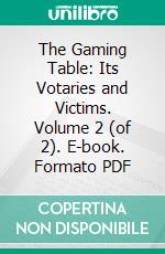 The Gaming Table: Its Votaries and Victims. Volume 2 (of 2). E-book. Formato PDF ebook di Andrew Steinmetz