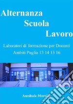 Alternanza Scuola LavoroLaboratori di formazione per Docenti Ambiti Puglia 13 14 15 16. E-book. Formato EPUB ebook