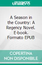 A Season in the Country: A Regency Novel. E-book. Formato EPUB ebook di Liz Levoy