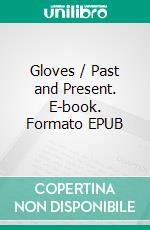 Gloves / Past and Present. E-book. Formato Mobipocket ebook di Willard M. Smith