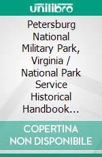 Petersburg National Military Park, Virginia / National Park Service Historical Handbook Series No. 13. E-book. Formato PDF ebook di Richard Wayne Lykes