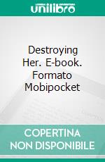 Destroying Her. E-book. Formato Mobipocket ebook di Ashly Kife