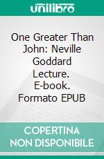 One Greater Than John: Neville Goddard Lecture. E-book. Formato Mobipocket ebook di  Neville Goddard