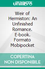 Weir of Hermiston: An Unfinished Romance. E-book. Formato PDF ebook di Robert Louis Stevenson