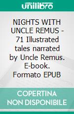 NIGHTS WITH UNCLE REMUS - 71 Illustrated tales narrated by Uncle Remus. E-book. Formato EPUB ebook