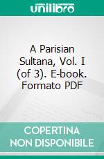 A Parisian Sultana, Vol. I (of 3). E-book. Formato PDF ebook di Adolphe Belot