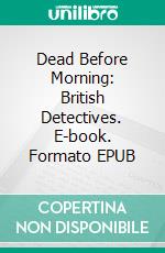 Dead Before Morning: British Detectives. E-book. Formato EPUB