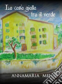 La casa gialla tra il verde. E-book. Formato EPUB ebook di Annamaria Mei