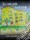 La casa gialla tra il verde. E-book. Formato EPUB ebook di Annamaria Mei