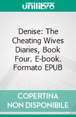 Denise: The Cheating Wives Diaries, Book Four. E-book. Formato EPUB ebook