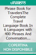 Phrase Book for TravelersThe Complete Travel Language Book In 6 Languages with 400 Phrases And Conversation Words. E-book. Formato PDF ebook di Mobile Library