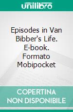 Episodes in Van Bibber's Life. E-book. Formato Mobipocket ebook