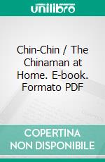 Chin-Chin / The Chinaman at Home. E-book. Formato Mobipocket ebook di Tcheng