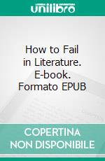 How to Fail in Literature. E-book. Formato EPUB ebook