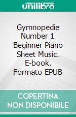 Gymnopedie Number 1 Beginner Piano Sheet Music. E-book. Formato EPUB ebook di Silvertonalities