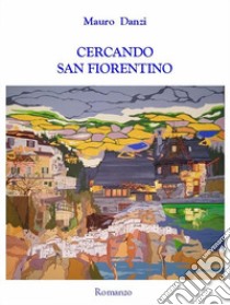 Cercando San Fiorentino. E-book. Formato EPUB ebook di Mauro Danzi